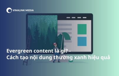 Evergreen content là gì? Làm sao để tạo được nội dung thường xanh lâu dài